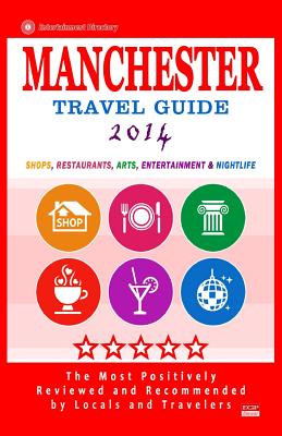 Manchester Travel Guide 2014: Shop, Restaurants, Arts, Entertainment and Nightlife in Manchester, England (City Travel Guide 2014) - Lewiston, Gareth G