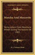 Manchu and Muscovite: Being Letters from Manchuria Written During the Autumn of 1903