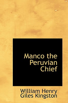 Manco the Peruvian Chief - Kingston, William Henry Giles