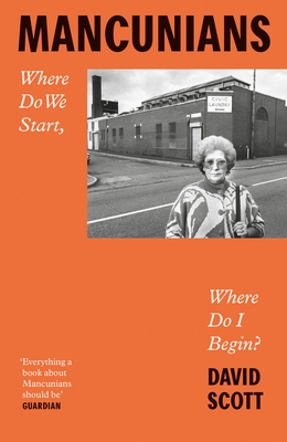 Mancunians: Where Do We Start, Where Do I Begin? - Scott, David