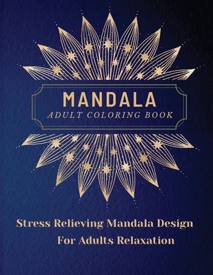 Mandala Adult Coloring Book: Most Beautiful Mandalas for Adults, A Coloring Book for Stress Relieving and Relaxation with Mandala Designs Animals, Flowers, Paisley Patterns and Much More. The art of Mandala - Dorny, Lora