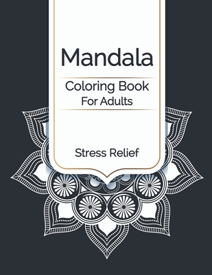 Mandala Coloring Book For Adults Stress Relief: An Adults Simple Coloring Book For Meditation. Stress Relieving Mandala Designs For Adults Relaxation. An Adult Coloring Book With Fun, Easy, And Relaxing Coloring Pages - Publishing, John S Horne