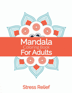 Mandala Coloring Book For Adults Stress Relief: Simple Adults Coloring Book For Meditation. Stress Relieving Mandala Designs For Adults Relaxation. An Adult Coloring Book With Fun, Easy, And Relaxing Coloring Pages