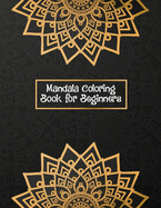 Mandala Coloring Book for Beginners: Stress Relieving and Relaxing Coloring Pages for Boys, Girls and Children's Black and White With 100 Pages Mandala Coloring Book With Meditative Mandalas