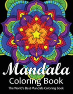 Mandala Coloring Book The World's Best Mandala Coloring Book: Adult Coloring Book Stress Relieving Mandalas Designs Patterns & So Much More Mandala ... For Meditation, Happiness&Soothe the Soul.