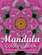 Mandala Coloring Book The World's Best Mandala Coloring Book: Adult Coloring Book Stress Relieving Mandalas Designs Patterns & So Much More Mandala ... For Meditation, Happiness&Soothe the Soul.