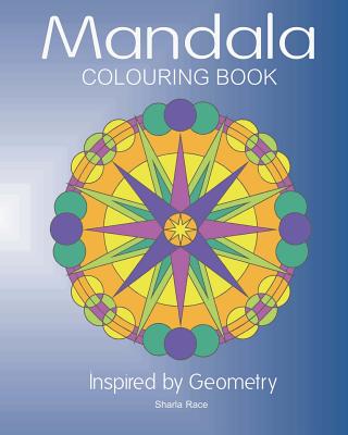 Mandala Colouring Book: Inspired by Geometry - Race, Sharla