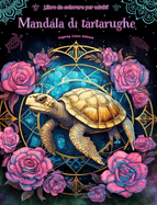 Mandala di tartarughe Libro da colorare per adulti Disegni antistress per incoraggiare la creativit: Immagini mistiche di tartarughe per alleviare lo stress