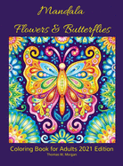 Mandala Flowers and Butterflies Coloring Book for Adults 2021 Edition: - Stress Relieving Mandala Designs with Flowers and Butterflies for Adults 38 Premium coloring pages with amazing designs