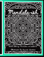 Mandala-ish: Adult coloring: Mandalas and patterns illustrated by Amanda Gardner