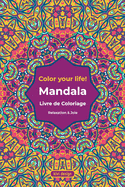 Mandala Livre de Coloriage: Color your Life - Livre de coloriage pour adultes - beaux motifs de mandala ? colorier et se d?tendre