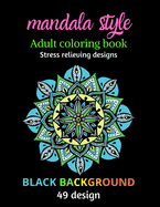 Mandala style, adult coloring book: Stress relieving designs, black background