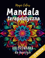 Mandala Terapeutyczna - Kolorowanka dla Doroslych: Antystresowe Grafiki do Kolorowania, Lagodz  Stres i L ki, Relaks