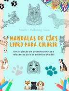 Mandalas de Ces Livro para colorir Mandalas caninas antiestressantes e relaxantes para encorajar a criatividade: Uma coleo de desenhos nicos e relaxantes para os amantes de ces