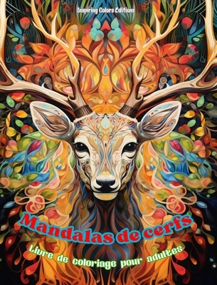 Mandalas de cerfs Livre de coloriage pour adultes Dessins anti-stress pour encourager la crativit: Images mystiques de cerfs pour soulager le stress et quilibrer l'esprit - Editions, Inspiring Colors