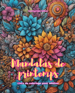 Mandalas de printemps Livre de coloriage pour adultes Dessins anti-stress pour encourager la crativit: Images mystiques pleines de vie printanire pour dtendre et quilibrer l'me