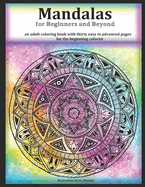 Mandalas for Beginners and Beyond: an adult coloring book with thirty easy to advanced pages