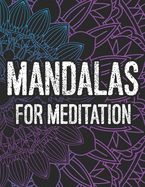 Mandalas For Meditation: Mind Calming Coloring Sheets For Adults, Relaxing And Stress Relieving Designs To Color