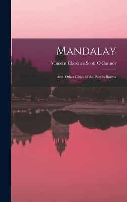 Mandalay: And Other Cities of the Past in Burma - O'Connor, Vincent Clarence Scott