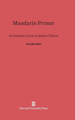 Mandarin Primer: An Intensive Course in Spoken Chinese - Chao, Yuen Ren