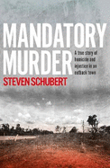 Mandatory Murder: The compelling true story of an outback murder from an award winning journalist, for readers of THE TALL MAN and SEE WHAT YOU MADE ME DO