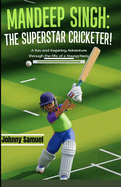 Mandeep Singh: THE SUPERSTAR CRICKETER!: A Fun and Inspiring Adventure Through the Life of a Young Hero