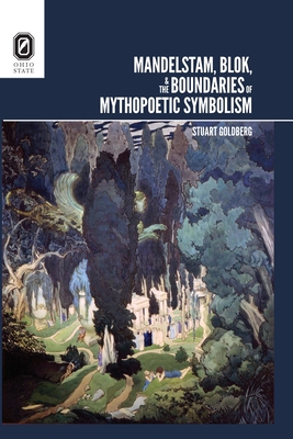 Mandelstam, Blok, and the Boundaries of Mythopoetic Symbolism - Goldberg, Stuart