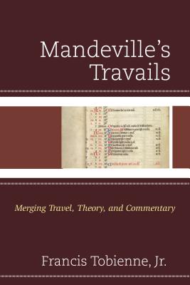 Mandeville's Travails: Merging Travel, Theory, and Commentary - Tobienne, Francis, Jr.
