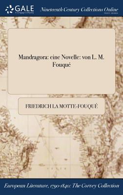 Mandragora: eine Novelle: von L. M. Fouqu - La Motte-Fouqu, Friedrich