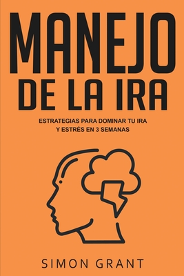 Manejo de la ira: Estrategias para dominar tu ira y estr?s en 3 semanas - Grant, Simon