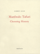 Manfredo Tafuri: Choosing History: By Andrew Leach