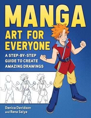 Manga Art for Everyone: A Step-By-Step Guide to Create Amazing Drawings - Davidson, Danica, and Saiya, Rena