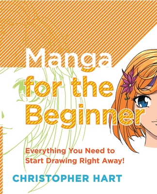 Manga for the Beginner: Everything You Need to Know to Get Started Right Away! - Hart, Christopher