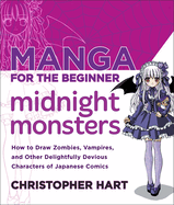 Manga for the Beginner Midnight Monsters: How to Draw Zombies, Vampires, and Other Delightfully Devious Characters of Japanese Comics