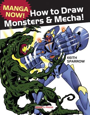 Manga Now! How to Draw Monsters and Mecha - Sparrow, Keith