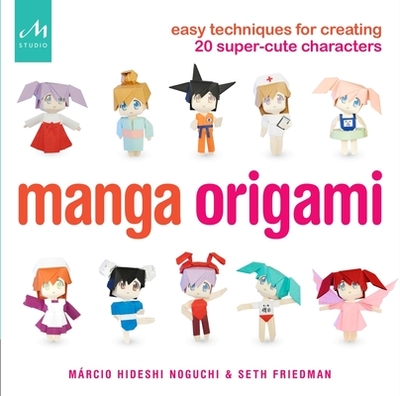 Manga Origami: Easy Techniques for Creating 20 Super-Cute Characters - Noguchi, Mrcio Hideshi, and Friedman, Seth
