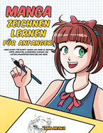 Manga zeichnen lernen f?r Anf?nger: Lerne Schritt f?r Schritt, Manga und Anime zu zeichnen - Kpfe, Gesichter, Accessoires, Kleidung und lustige Ganzkrpercharaktere und mehr!