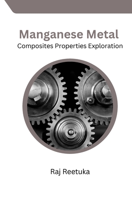 Manganese Metal Composites Properties Exploration - Reetuka, Raj