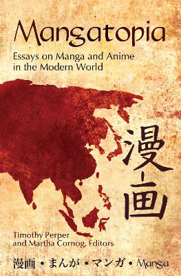 Mangatopia: Essays on Manga and Anime in the Modern World - Perper, Timothy