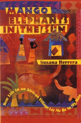 Mango Elephants in the Sun: How Life in an African Village Let Me Be in My Skin - Herrera, Susana