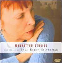Manhattan Stories: The Music of Faye-Ellen Silverman - Andrew Bove (tuba); Ann Ellsworth (horn); Bruno Eicher (violin); David Jolley (horn); Jeanne Corinne Goffi-Fynn (soprano);...