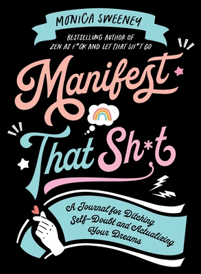 Manifest That Sh*t: A Journal for Ditching Self-Doubt and Actualizing Your Dreams - Sweeney, Monica