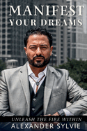 Manifest Your Dreams: Unleash the Fire Within