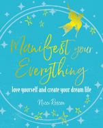 Manifest Your Everything: Love Yourself and Create Your Dream Life