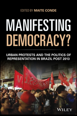 Manifesting Democracy?: Urban Protests and the Politics of Representation in Brazil Post 2013 - Conde, Maite (Editor)