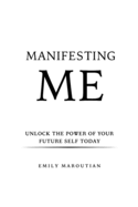 Manifesting Me: Unlock the Power of Your Future Self Today