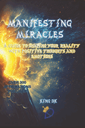 Manifesting Miracles: A Guide to Shaping Your Reality with Positive Thoughts and Emotions