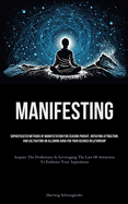 Manifesting: Sophisticated Methods Of Manifestation For Ceasing Pursuit, Initiating Attraction, And Cultivating An Alluring Aura For Your Desired Relationship (Acquire The Proficiency In Leveraging The Law Of Attraction To Embrace Your Aspirations)