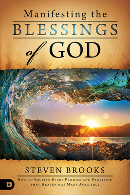 Manifesting the Blessings of God: How to Receive Every Promise and Provision That Heaven Has Made Available - Brooks, Steven