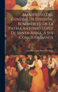 Manifiesto del General de Division, Benemerito de La Patria Antonio Lopez de Santa-Anna, a Sus Conciudadanos